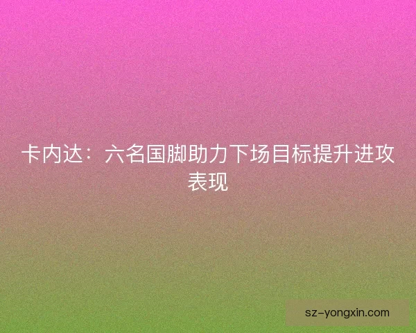 卡内达：六名国脚助力下场目标提升进攻表现