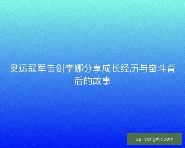奥运冠军击剑李娜分享成长经历与奋斗背后的故事