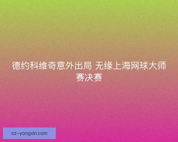 德约科维奇意外出局 无缘上海网球大师赛决赛
